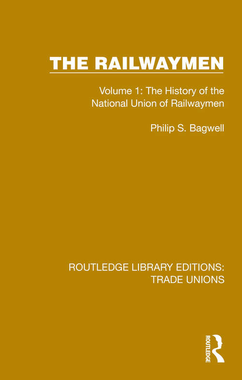Book cover of The Railwaymen: Volume 1: The History of the National Union of Railwaymen (Routledge Library Editions: Trade Unions #2)