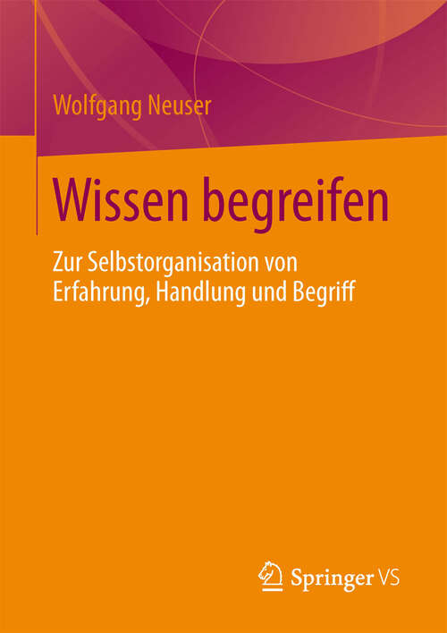 Book cover of Wissen begreifen: Zur Selbstorganisation von Erfahrung, Handlung und Begriff (2013)