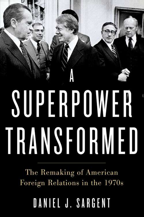 Book cover of A Superpower Transformed: The Remaking of American Foreign Relations in the 1970s