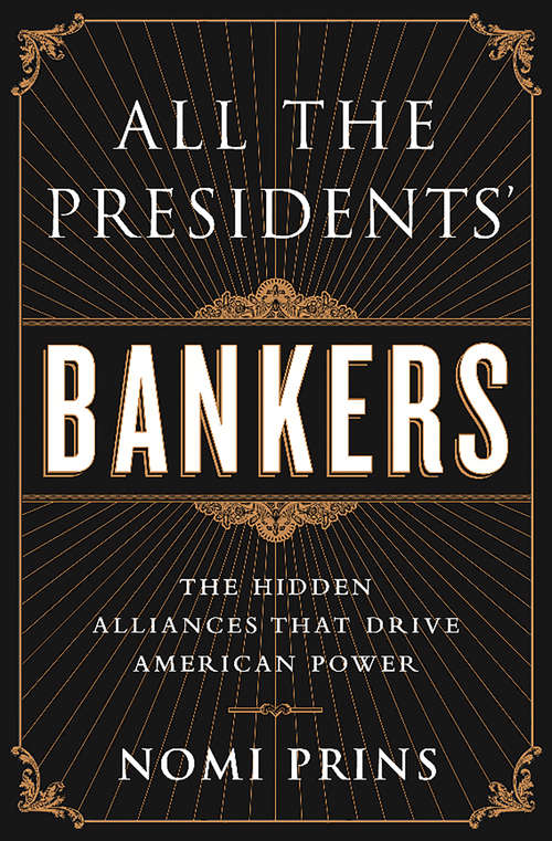 Book cover of All the Presidents' Bankers: The Hidden Alliances that Drive American Power