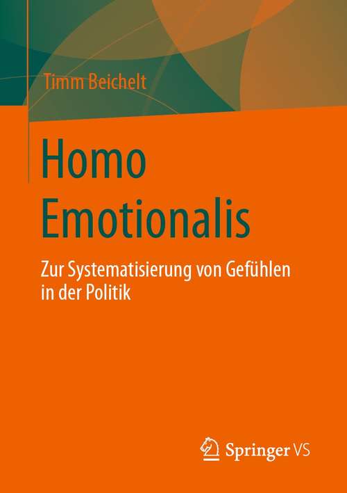 Book cover of Homo Emotionalis: Zur Systematisierung von Gefühlen in der Politik (1. Aufl. 2021)