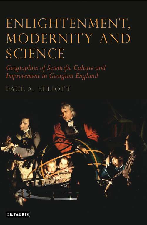 Book cover of Enlightenment, Modernity and Science: Geographies of Scientific Culture and Improvement in Georgian England (Tauris Historical Geographical Series)