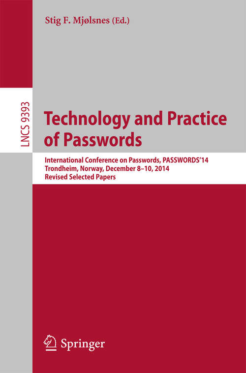 Book cover of Technology and Practice of Passwords: International Conference on Passwords, PASSWORDS'14, Trondheim, Norway, December 8-10, 2014, Revised Selected Papers (1st ed. 2015) (Lecture Notes in Computer Science #9393)