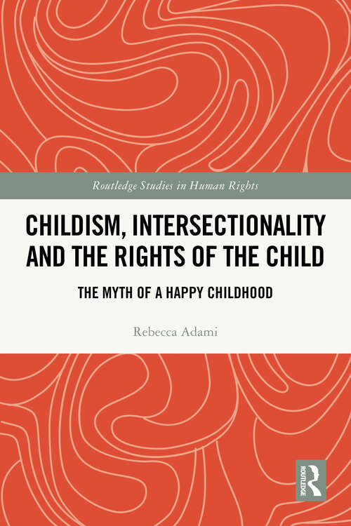 Book cover of Childism, Intersectionality and the Rights of the Child: The Myth of a Happy Childhood (Routledge Studies in Human Rights)