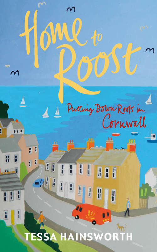 Book cover of Home to Roost: Putting Down Roots in Cornwall