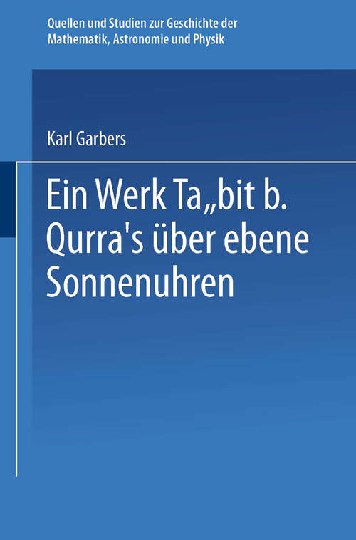 Book cover of Ein Werk Ṯābit B. Qurra’s über Ebene Sonnenuhren (1. Aufl. 1936) (Quellen und Studien zur Geschichte der Mathematik Astronomie und Physik)