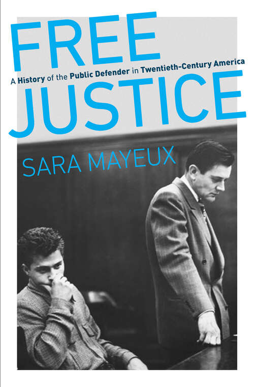 Book cover of Free Justice: A History of the Public Defender in Twentieth-Century America (Justice, Power, and Politics)