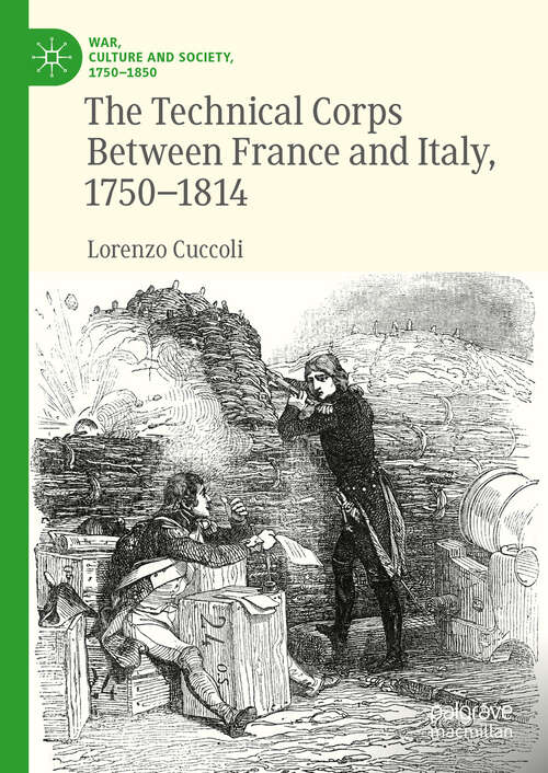 Book cover of The Technical Corps Between France and Italy, 1750-1814 (War, Culture and Society, 1750–1850)