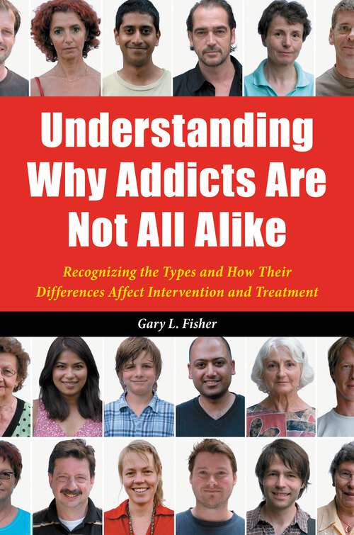 Book cover of Understanding Why Addicts Are Not All Alike: Recognizing the Types and How Their Differences Affect Intervention and Treatment