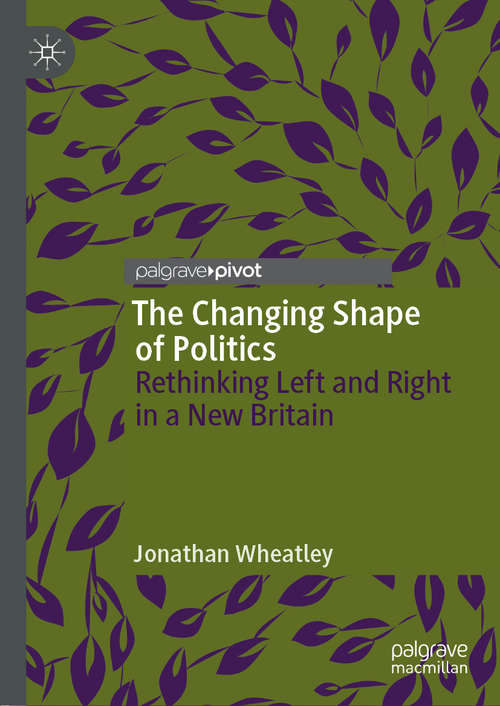 Book cover of The Changing Shape of Politics: Rethinking Left and Right in a New Britain (1st ed. 2019)