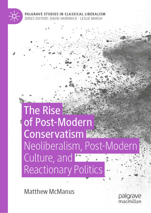 Book cover of The Rise of Post-Modern Conservatism: Neoliberalism, Post-Modern Culture, and Reactionary Politics (1st ed. 2020) (Palgrave Studies in Classical Liberalism)