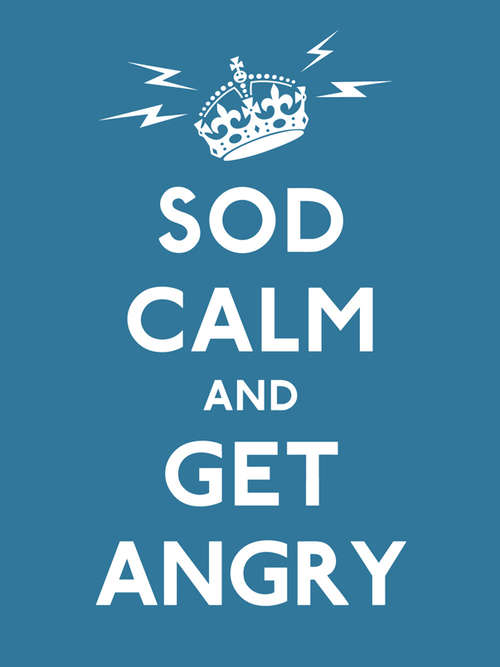 Book cover of Sod Calm and Get Angry: resigned advice for hard times