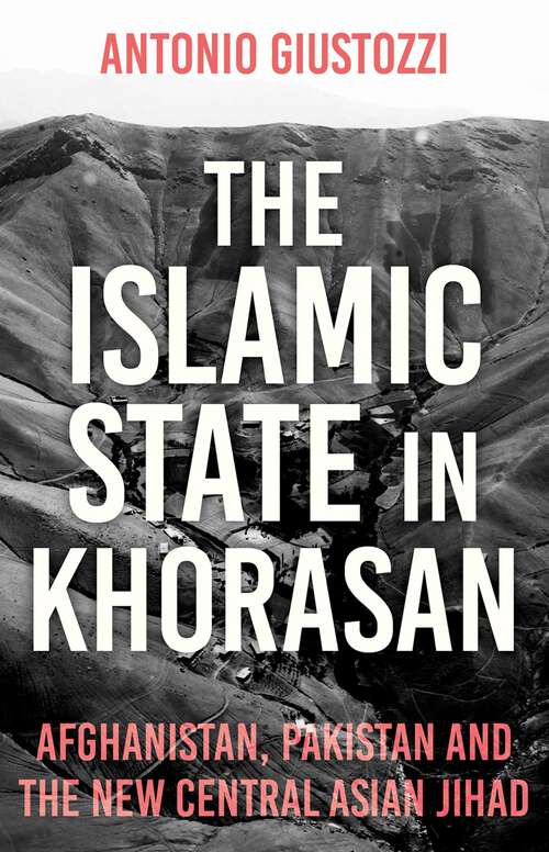 Book cover of The Islamic State in Khorasan: Afghanistan, Pakistan and the  New Central Asian Jihad