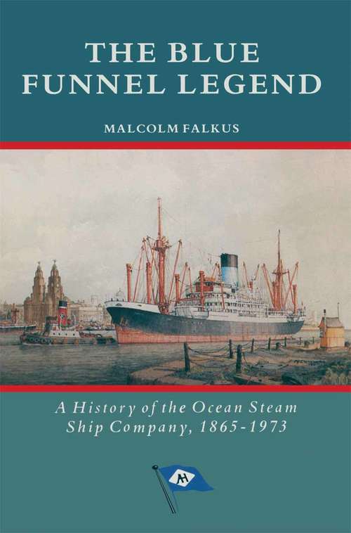 Book cover of The Blue Funnel Legend: A History of the Ocean Steam Ship Company, 1865–1973 (1st ed. 1990)