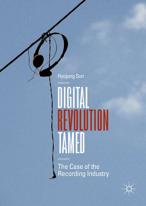 Book cover of Digital Revolution Tamed: The Case of the Recording Industry (1st ed. 2019)