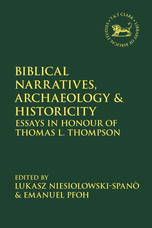 Book cover of Biblical Narratives, Archaeology and Historicity: Essays In Honour of Thomas L. Thompson (The Library of Hebrew Bible/Old Testament Studies)