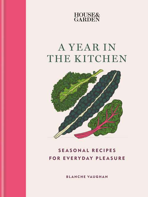 Book cover of House & Garden A Year in the Kitchen: Seasonal recipes for everyday pleasure