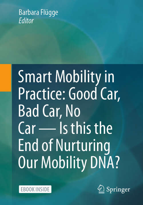 Book cover of Smart Mobility in Practice: Good Car, Bad Car, No Car – Is this the End of Nurturing Our Mobility DNA? (2024)