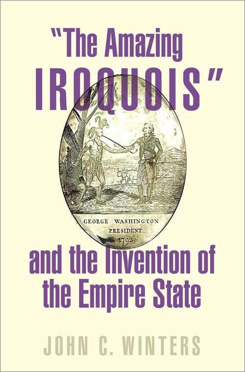 Book cover of "The Amazing Iroquois" and the Invention of the Empire State