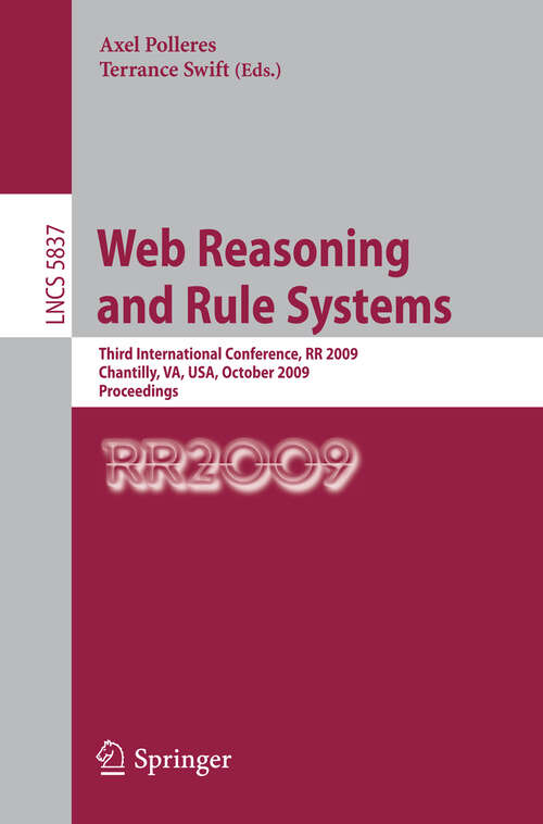 Book cover of Web Reasoning and Rule Systems: Third International Conference, RR 2009, Chantilly, VA, USA, October 25-26, 2009, Proceedings (2009) (Lecture Notes in Computer Science #5837)