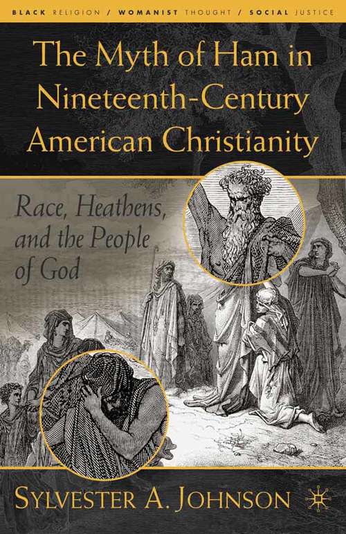 Book cover of The Myth of Ham in Nineteenth-Century American Christianity: Race, Heathens, and the People of God (2004) (Black Religion/Womanist Thought/Social Justice)
