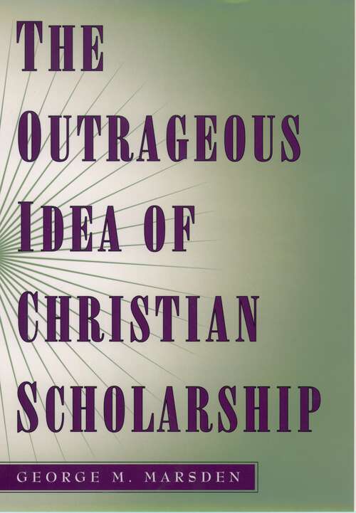 Book cover of The Outrageous Idea of Christian Scholarship