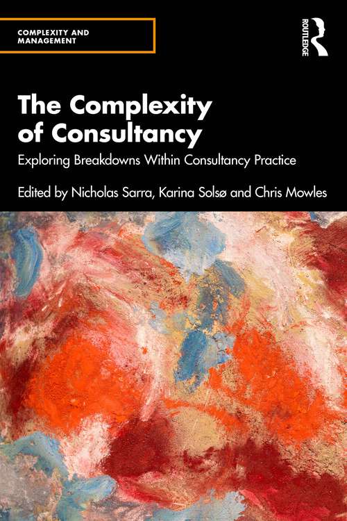 Book cover of The Complexity of Consultancy: Exploring Breakdowns Within Consultancy Practice (Complexity and Management)