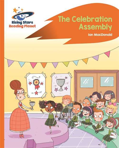 Book cover of Reading Planet - The Celebration Assembly - Orange: Rocket Phonics (Rising Stars Reading Planet (PDF))