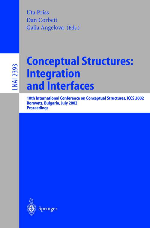 Book cover of Conceptual Structures: 10th International Conference on Conceptual Structures, ICCS 2002 Borovets, Bulgaria, July 15-19, 2002 Proceedings (2002) (Lecture Notes in Computer Science #2393)