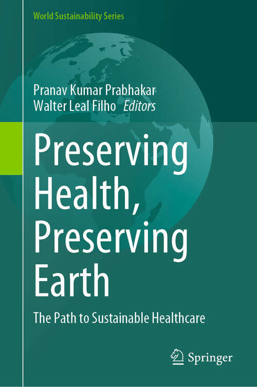 Book cover of Preserving Health, Preserving Earth: The Path to Sustainable Healthcare (2024) (World Sustainability Series)