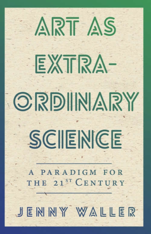 Book cover of Art as Extraordinary Science: A paradigm for the 21st century