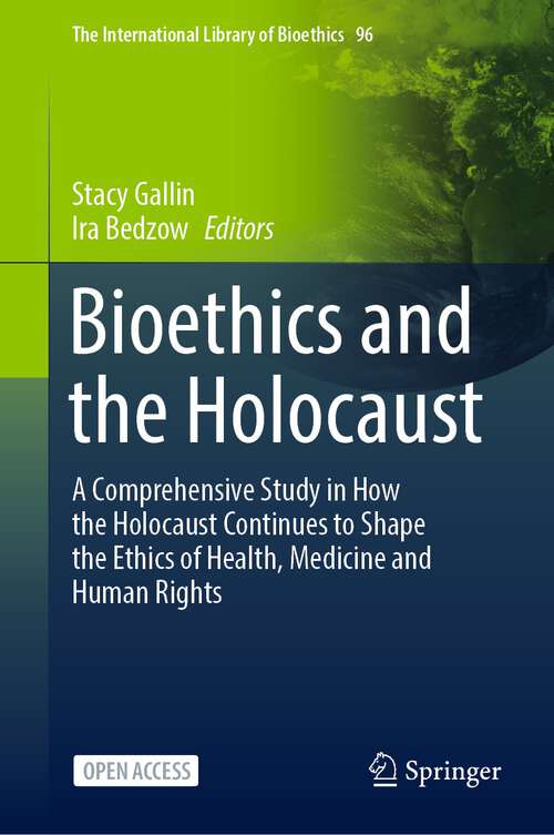 Book cover of Bioethics and the Holocaust: A Comprehensive Study in How the Holocaust Continues to Shape the Ethics of Health, Medicine and Human Rights (1st ed. 2022) (The International Library of Bioethics #96)