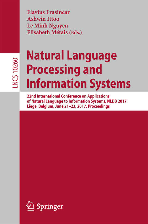 Book cover of Natural Language Processing and Information Systems: 22nd International Conference on Applications of Natural Language to Information Systems, NLDB 2017, Liège, Belgium, June 21-23, 2017, Proceedings (Lecture Notes in Computer Science #10260)