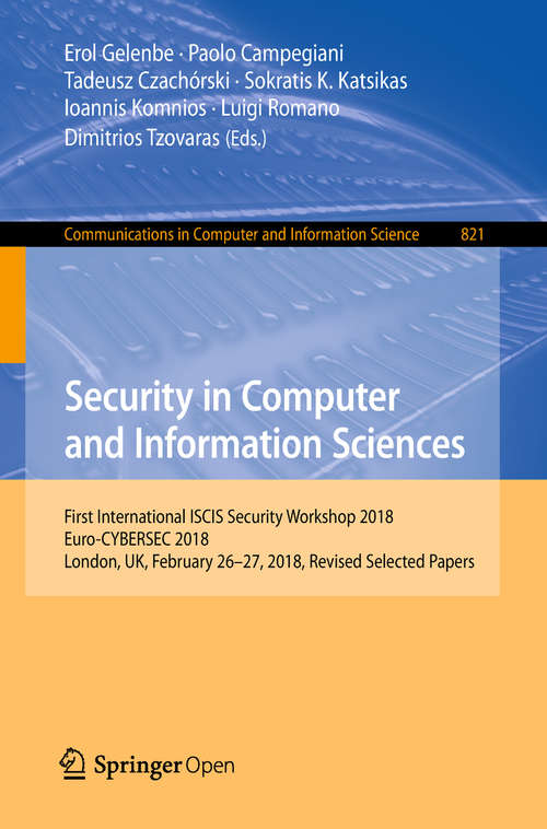 Book cover of Security in Computer and Information Sciences: First International ISCIS Security Workshop 2018, Euro-CYBERSEC 2018, London, UK, February 26-27, 2018, Revised Selected Papers (Communications in Computer and Information Science #821)