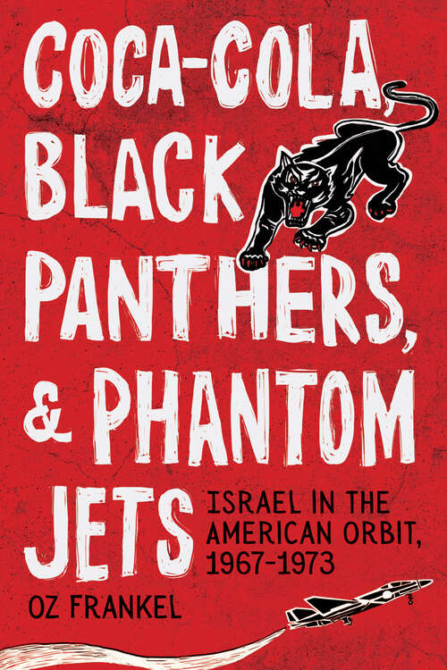 Book cover of Coca-Cola, Black Panthers, and Phantom Jets: Israel in the American Orbit, 1967-1973