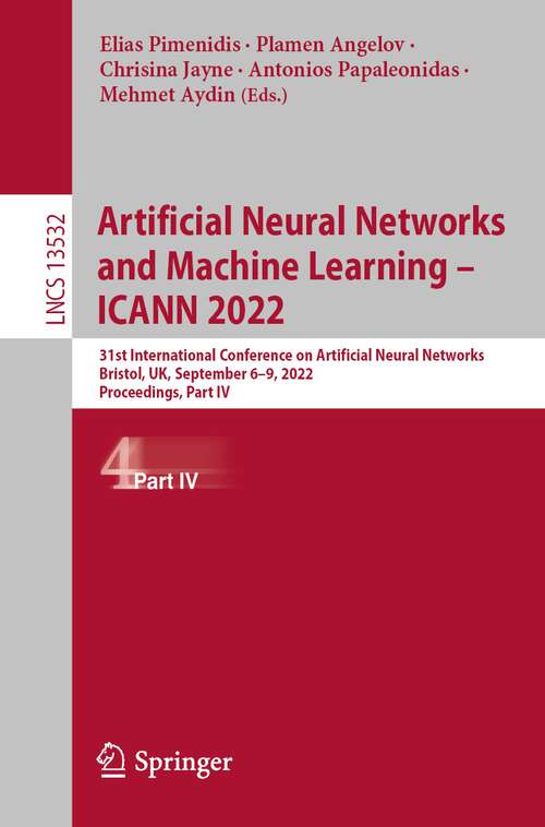 Book cover of Artificial Neural Networks and Machine Learning – ICANN 2022: 31st International Conference on Artificial Neural Networks, Bristol, UK, September 6–9, 2022, Proceedings; Part IV (1st ed. 2022) (Lecture Notes in Computer Science #13532)