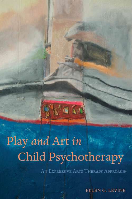 Book cover of Play and Art in Child Psychotherapy: An Expressive Arts Therapy Approach