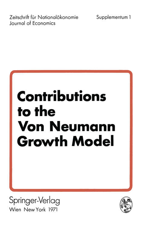 Book cover of Contributions to the Von Neumann Growth Model: Proceedings of a Conference Organized by the Institute for Advanced Studies, Vienna, Austria, July 6 and 7, 1970 (1971) (Journal of Economics   Zeitschrift für Nationalökonomie Supplementum #1)