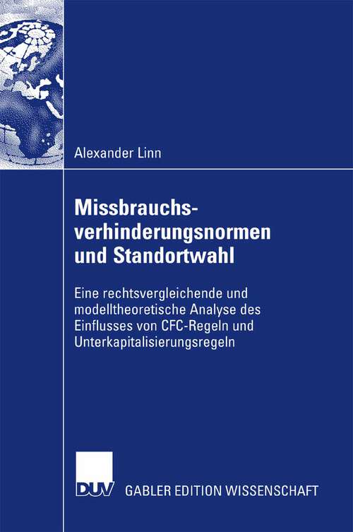 Book cover of Missbrauchsverhinderungsnormen und Standortwahl: Eine rechtsvergleichende und modelltheoretische Analyse des Einflusses von CFC-Regeln und Unterkapitalisierungsregeln (2007)