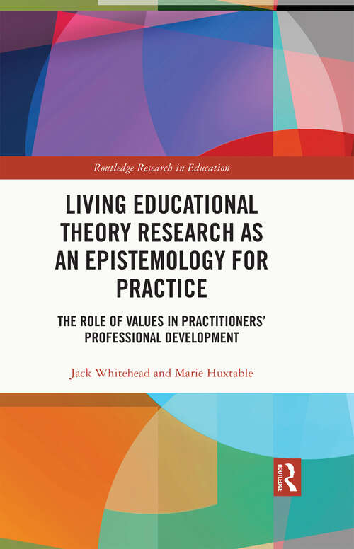 Book cover of Living Educational Theory Research as an Epistemology for Practice: The Role of Values in Practitioners’ Professional Development (Routledge Research in Education)