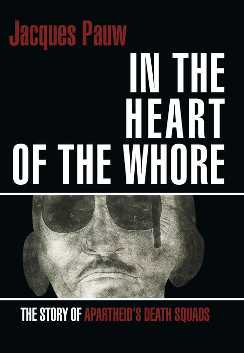 Book cover of Into the Heart of the Whore: The Story of Apartheid's Death Squads