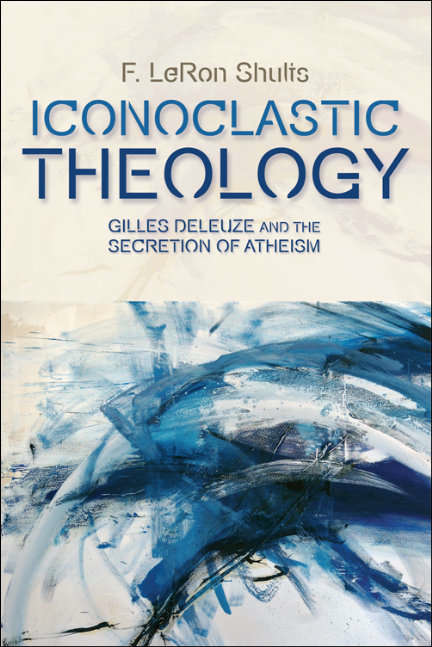 Book cover of Iconoclastic Theology: Gilles Deleuze and the Secretion of Atheism (Plateaus - New Directions in Deleuze Studies)
