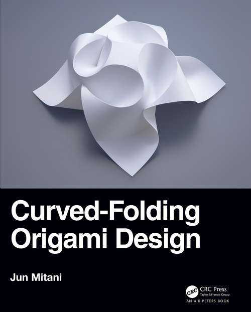 Book cover of Curved-Folding Origami Design (AK Peters/CRC Recreational Mathematics Series)