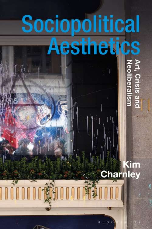Book cover of Sociopolitical Aesthetics: Art, Crisis and Neoliberalism (Radical Aesthetics-Radical Art)