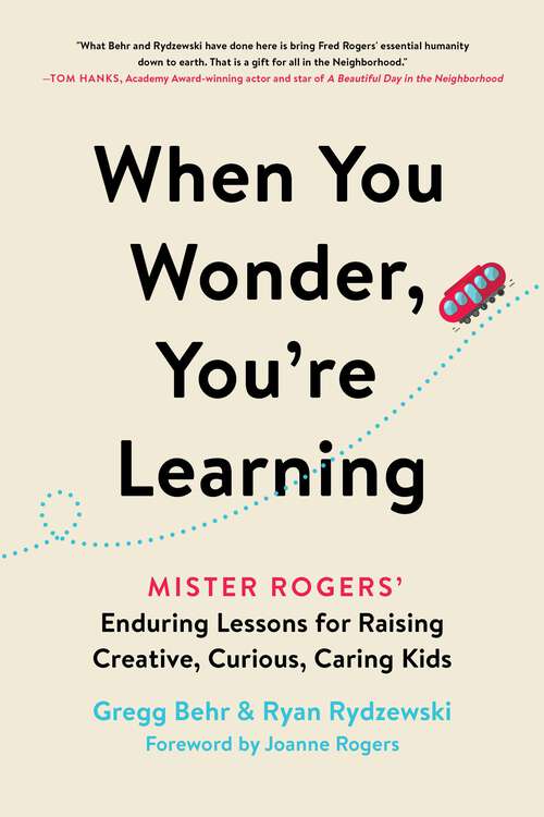 Book cover of When You Wonder, You're Learning: Mister Rogers' Enduring Lessons for Raising Creative, Curious, Caring Kids