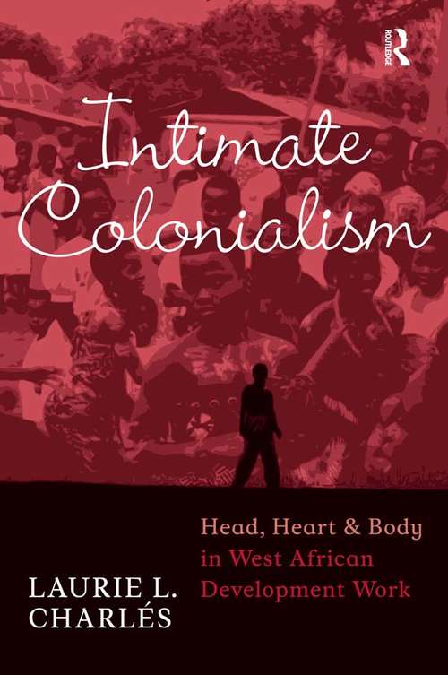 Book cover of Intimate Colonialism: Head, Heart, and Body in West African Development Work (Writing Lives: Ethnographic Narratives)