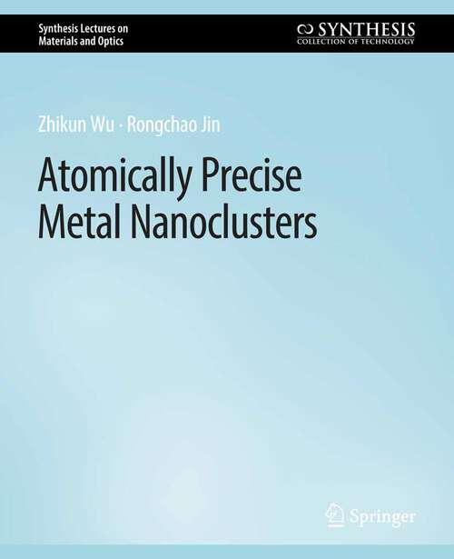 Book cover of Atomically Precise Metal Nanoclusters (Synthesis Lectures on Materials and Optics)