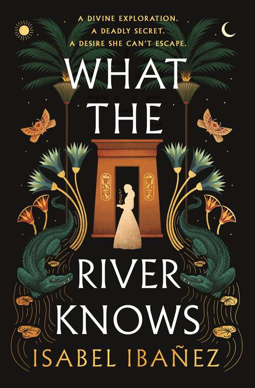 Book cover of What the River Knows: the explosive, page-turning historical romantasy (Secrets of the Nile Duology)