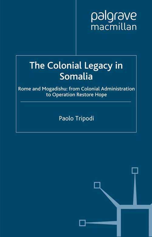 Book cover of The Colonial Legacy in Somalia: Rome and Mogadishu: from Colonial Administration to Operation Restore Hope (1999)