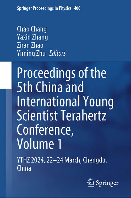 Book cover of Proceedings of the 5th China and International Young Scientist Terahertz Conference, Volume 1: YTHZ 2024, 22-24 March, Chengdu, China (2024) (Springer Proceedings in Physics #400)